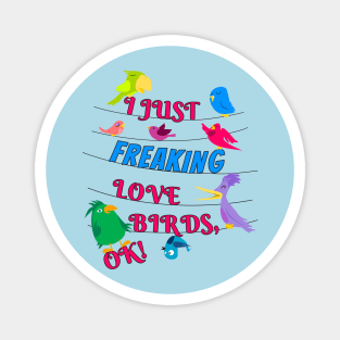 I Just Freaking Love Birds Magnet